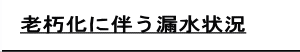 老朽化に伴う漏水状況